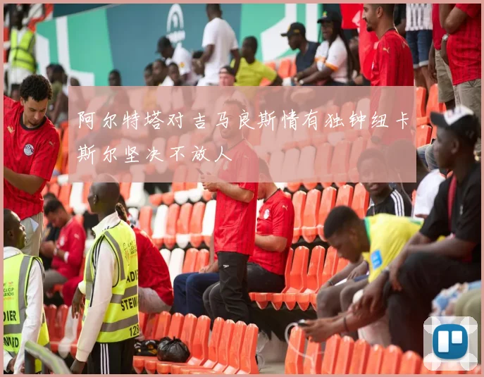 阿尔特塔对吉马良斯情有独钟纽卡斯尔坚决不放人